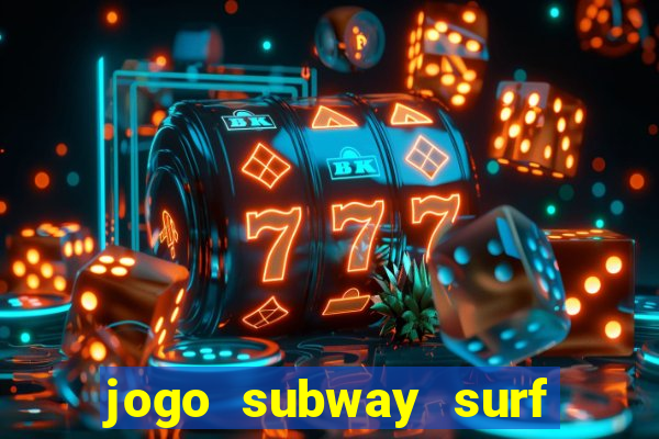 jogo subway surf ganhar dinheiro de verdade